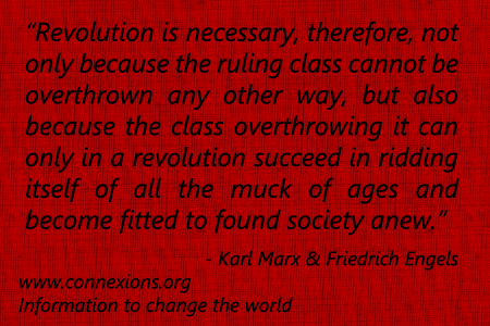 Revolution is necessary not only because the ruling class cannot be overthrown any other way, but also because the class overthrowing it can only in a revolution succeed in ridding itself of all the muck of ages and become fitted to found society anew. - Karl Marx