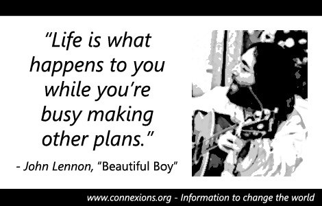 John Lennon: Life is what happens to you while you’re busy making other plans.