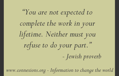 You are not expected to complete the work in your lifetime. Neither must you refuse to do your part.