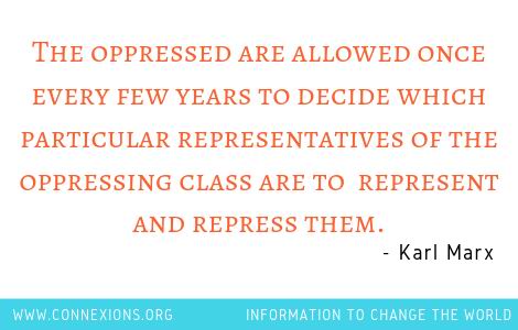 Karl Marx: The oppressed are allowed once every few years to decide which particular representatives of the oppressing class are to represent and repress them.