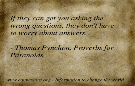 If they can get you asking the wrong questions, they don’t have to worry about answers. Quote by Thomas Pynchon from 